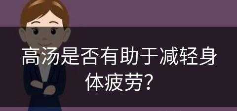 高汤是否有助于减轻身体疲劳？